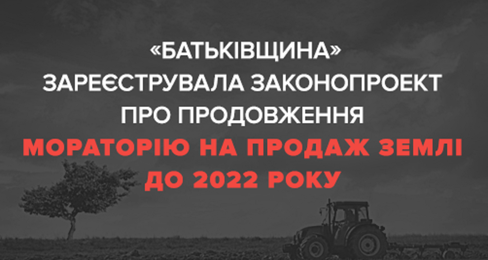 “Батьківщина” зареєструвала законопроект про продовження мораторію на продаж землі до 2022 року.