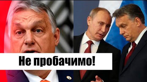 Жалюгідна зрада Орбана! Прямо з Путіним – викрилось все: безмежний цинізм. Сталось невимовне – геть!